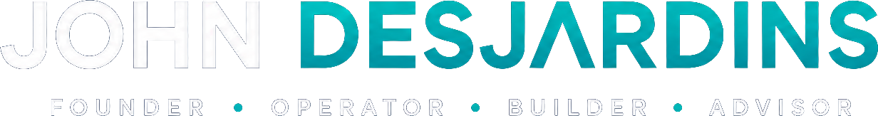 John Desjardins — Founder, Operator, Builder, Advisor